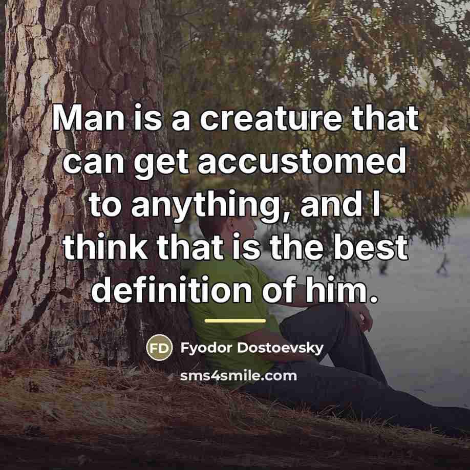 “Man is a creature that can get accustomed to anything,…” quote by Fyodor Dostoevsky