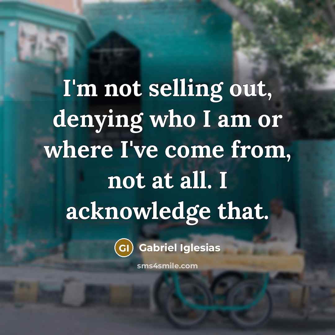 “I'm not selling out, denying who I am or where…” quote by Gabriel Iglesias