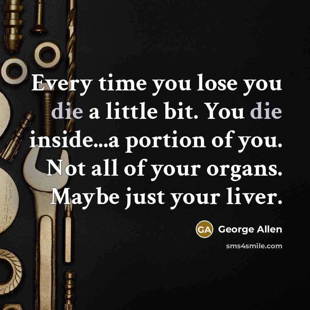 “Every time you lose you die a little bit. You…” quote by George Allen