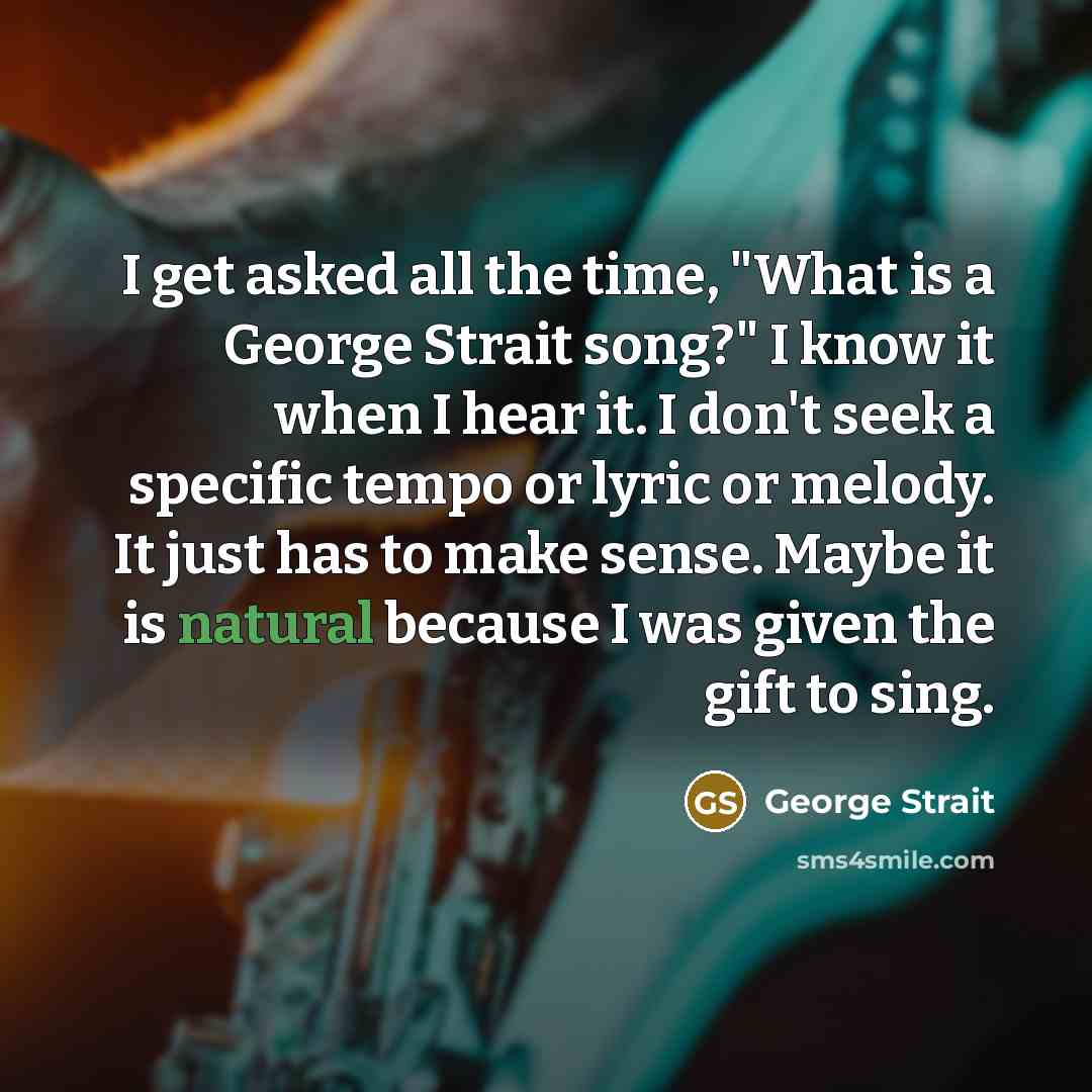“I get asked all the time, "What is a George…” quote by George Strait