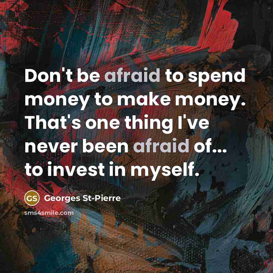 “Don't be afraid to spend money to make money. That's…” quote by Georges St-Pierre