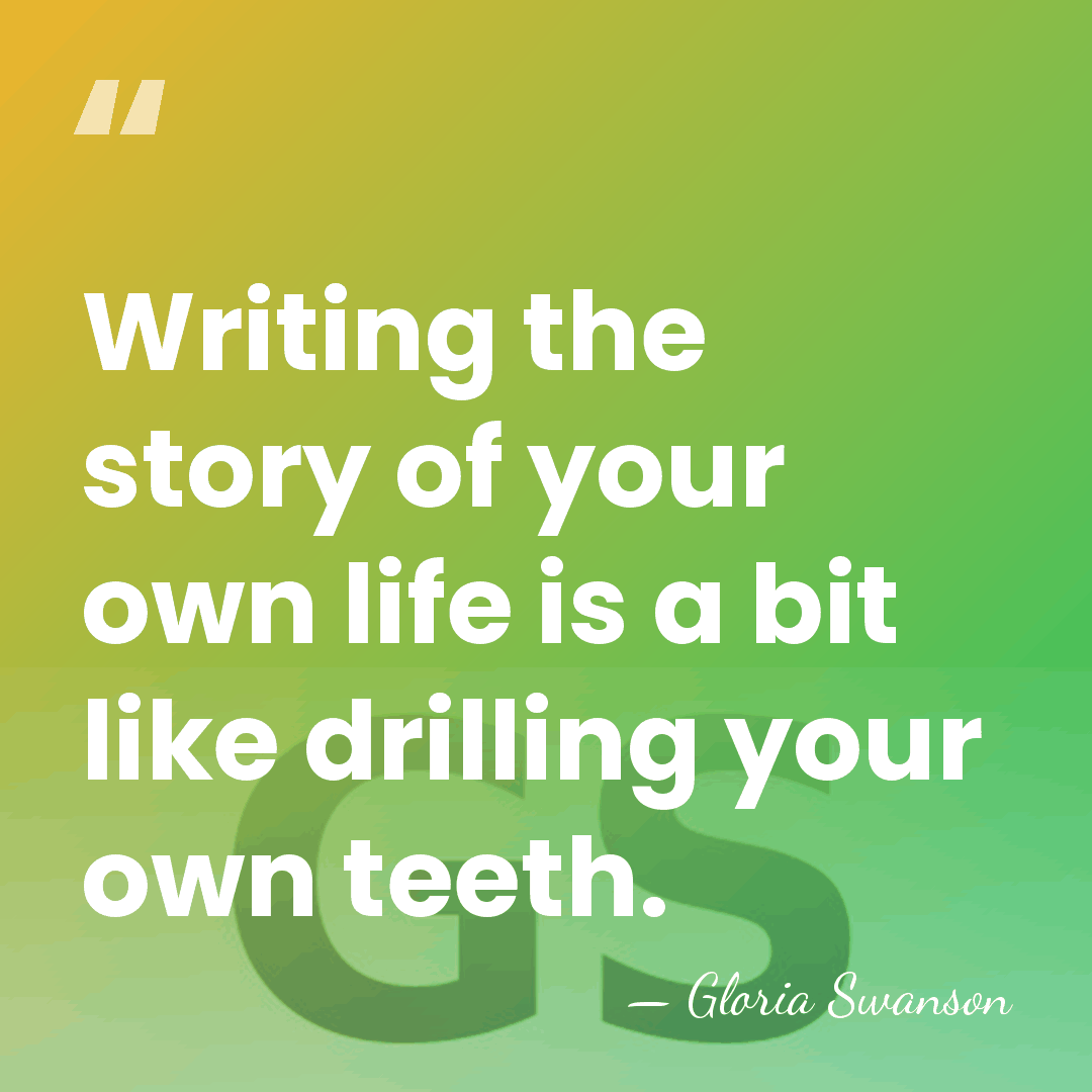 Writing the story of your own life is a bit like drilling&hellip; - Gloria Swanson