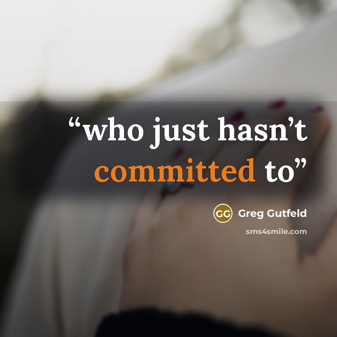 “who just hasn’t committed to” quote by Greg Gutfeld