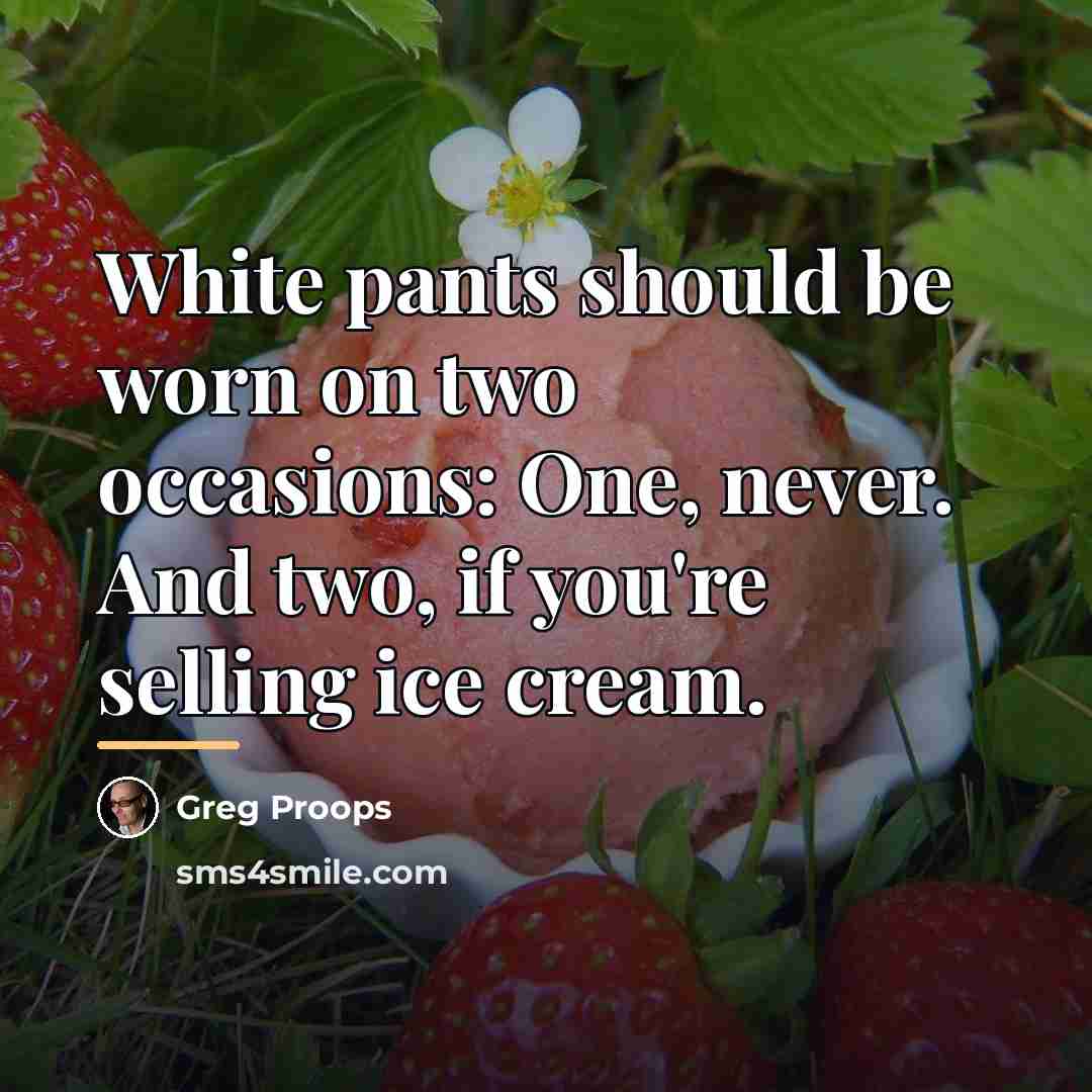 “White pants should be worn on two occasions: One, never.…” quote by Greg Proops