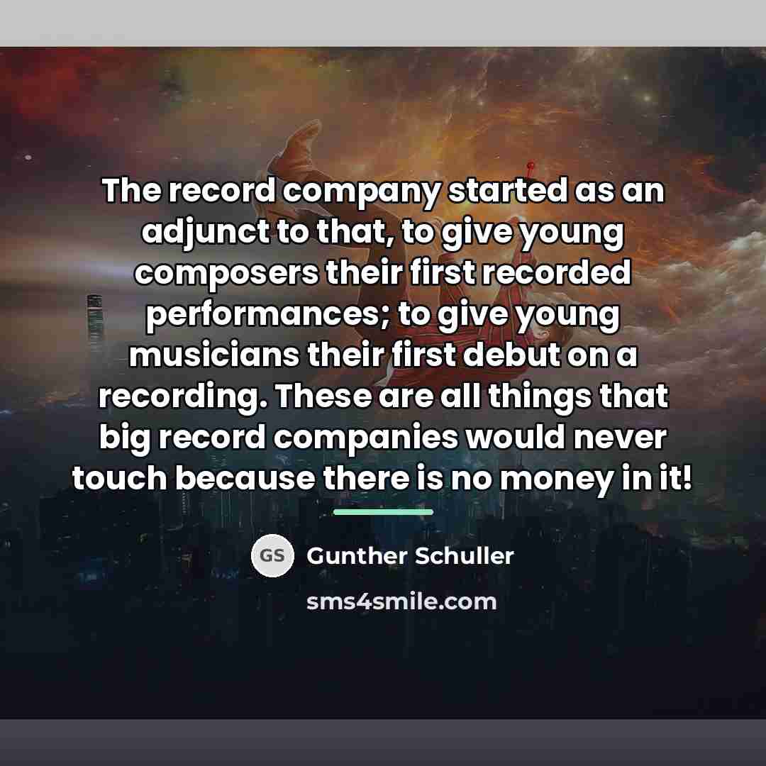 “The record company started as an adjunct to that, to…” quote by Gunther Schuller