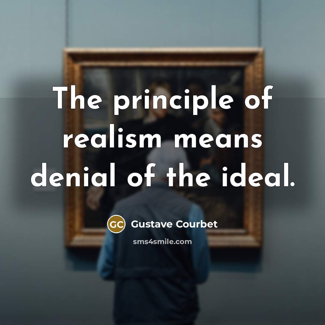 “The principle of realism means denial of the ideal.…” quote by Gustave Courbet