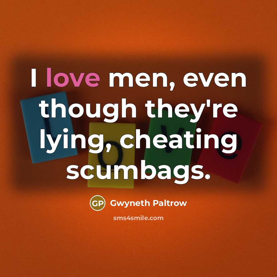 “I love men, even though they're lying, cheating scumbags.…” quote by Gwyneth Paltrow