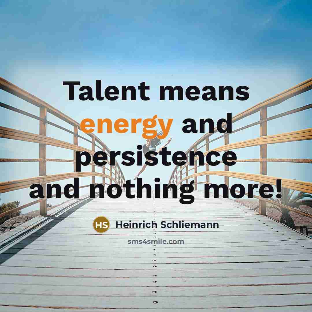 “Talent means energy and persistence and nothing more!…” quote by Heinrich Schliemann