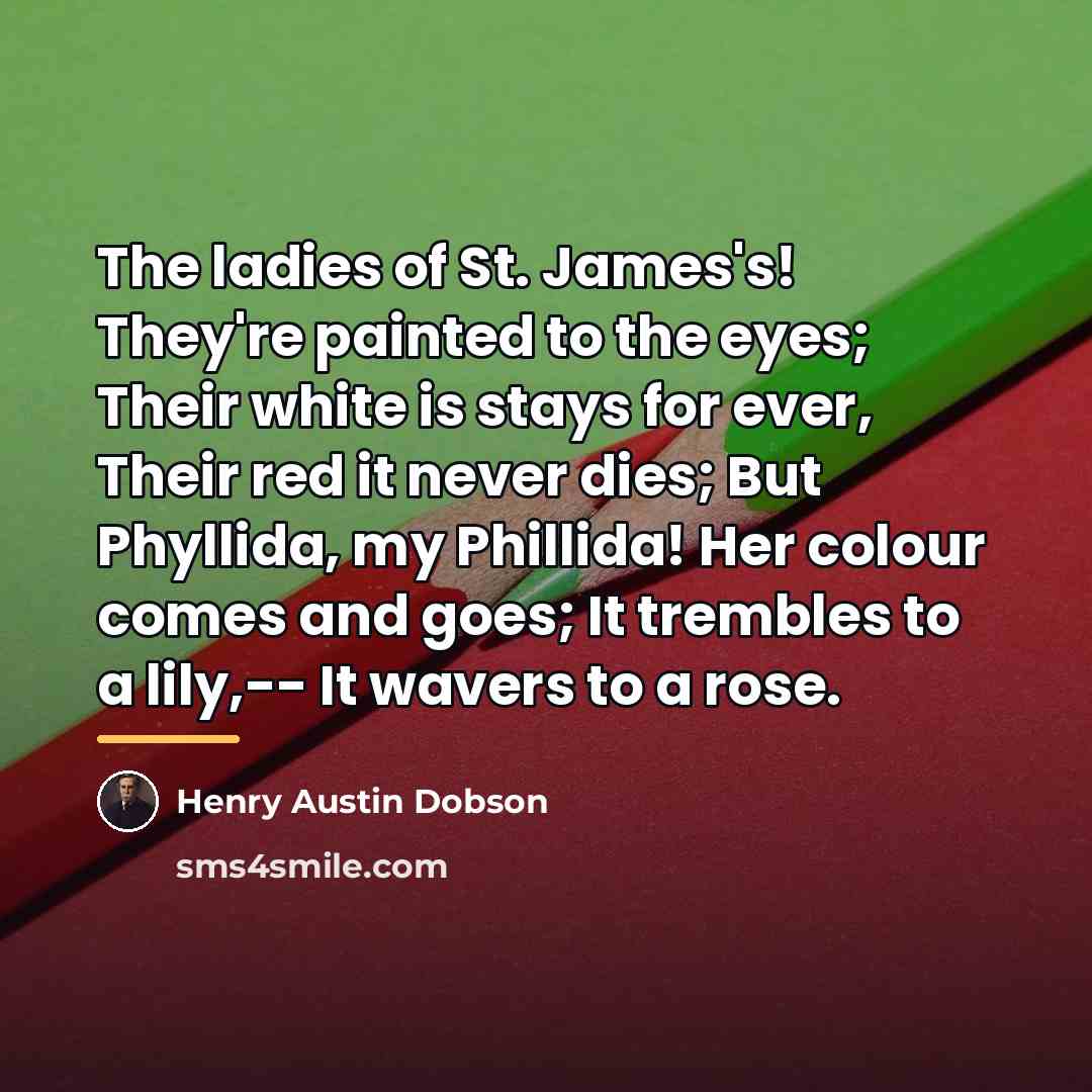 “The ladies of St. James's! They're painted to the eyes;…” quote by Henry Austin Dobson