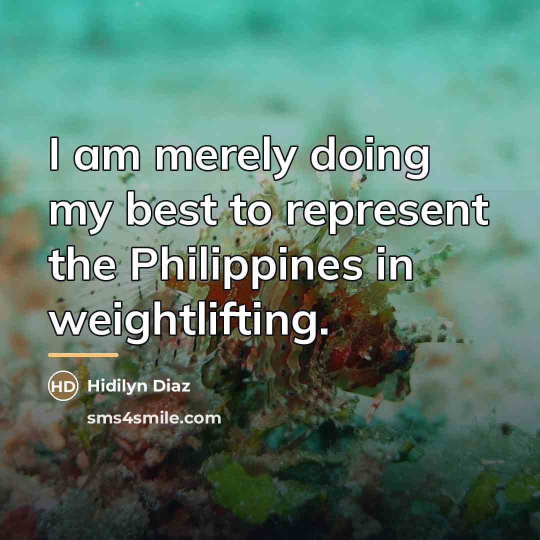 “I am merely doing my best to represent the Philippines…” quote by Hidilyn Diaz