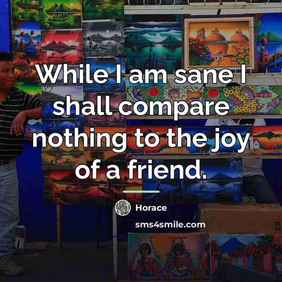 “While I am sane I shall compare nothing to the…” quote by Horace
