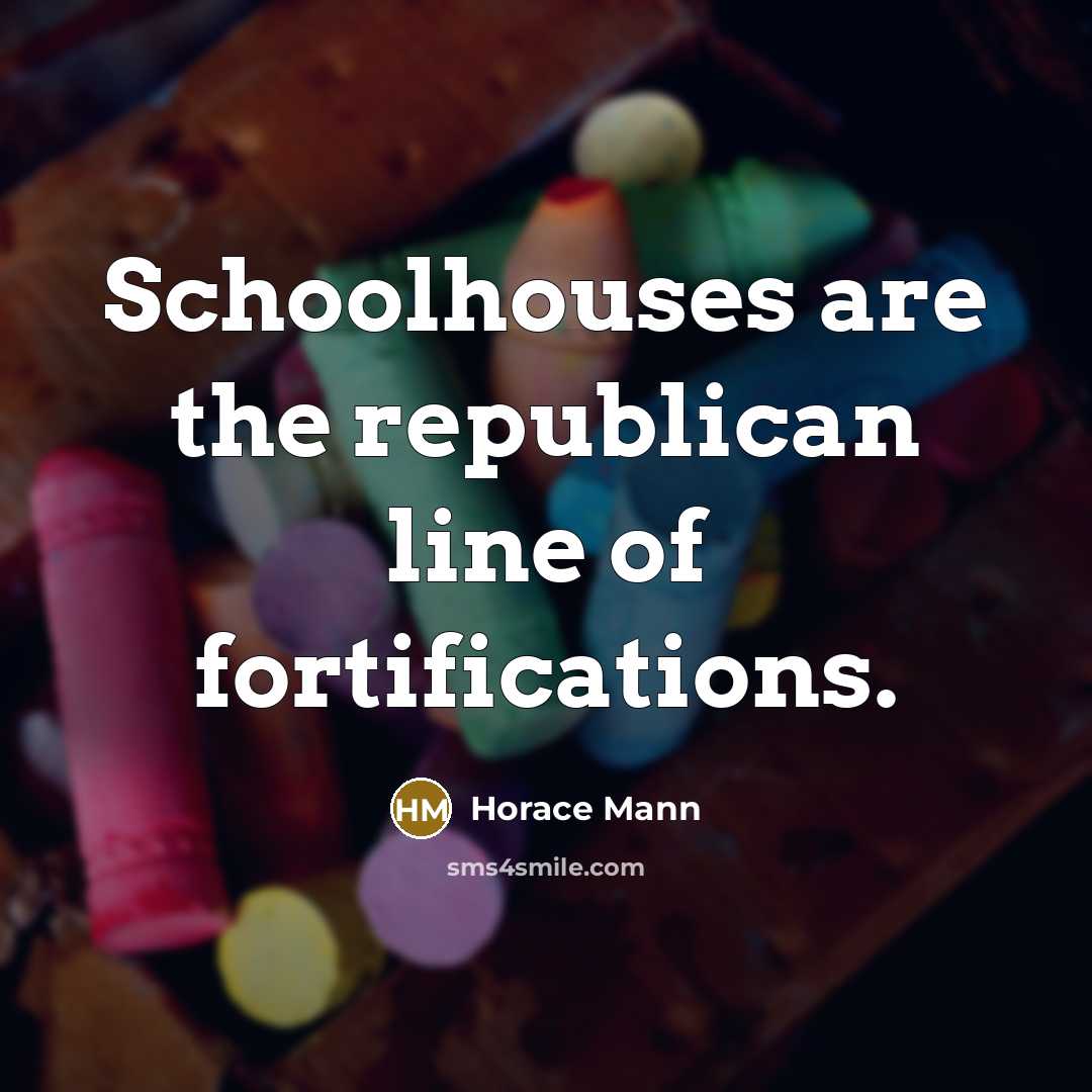 “Schoolhouses are the republican line of fortifications.…” quote by Horace Mann