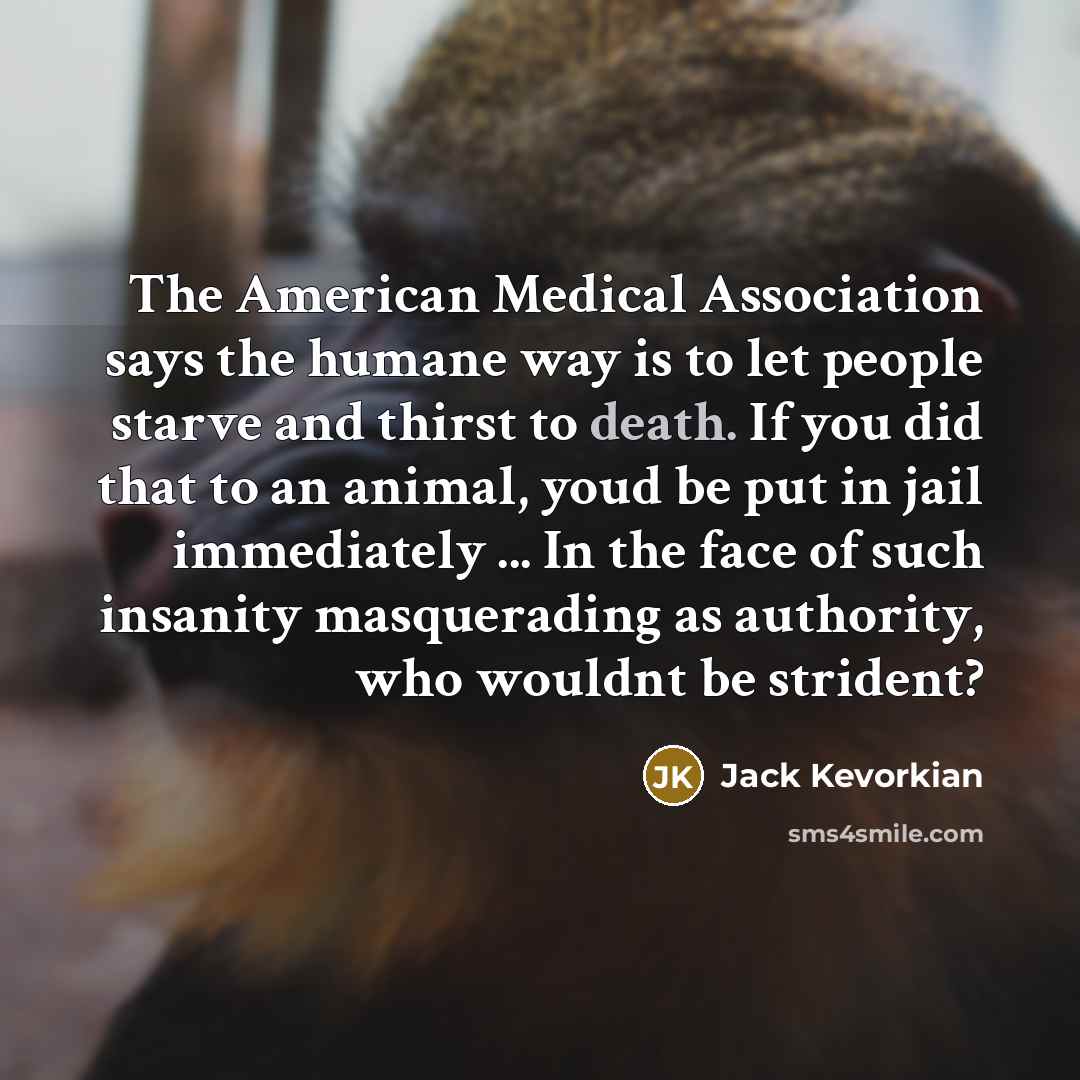 “The American Medical Association says the humane way is to…” quote by Jack Kevorkian