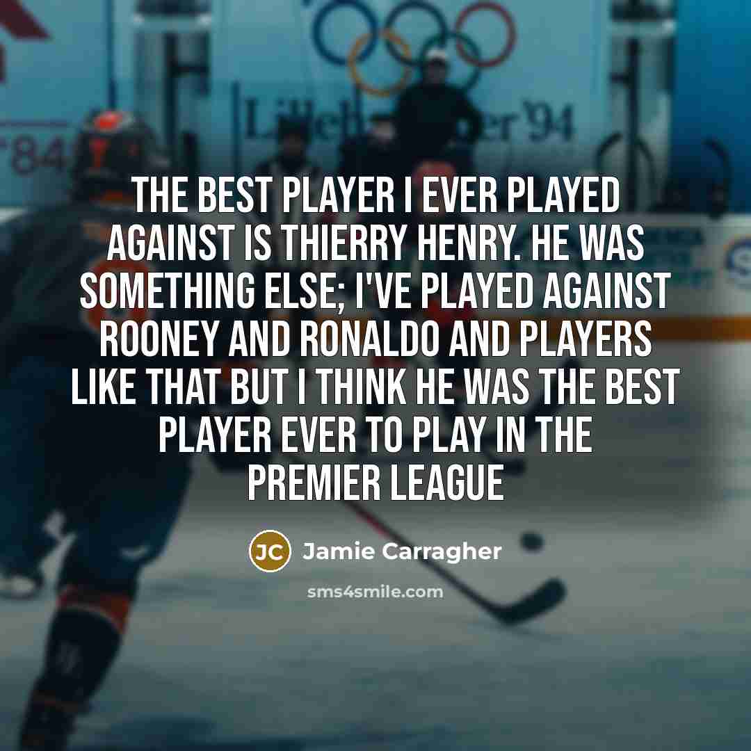 “The best player I ever played against is Thierry Henry.…” quote by Jamie Carragher