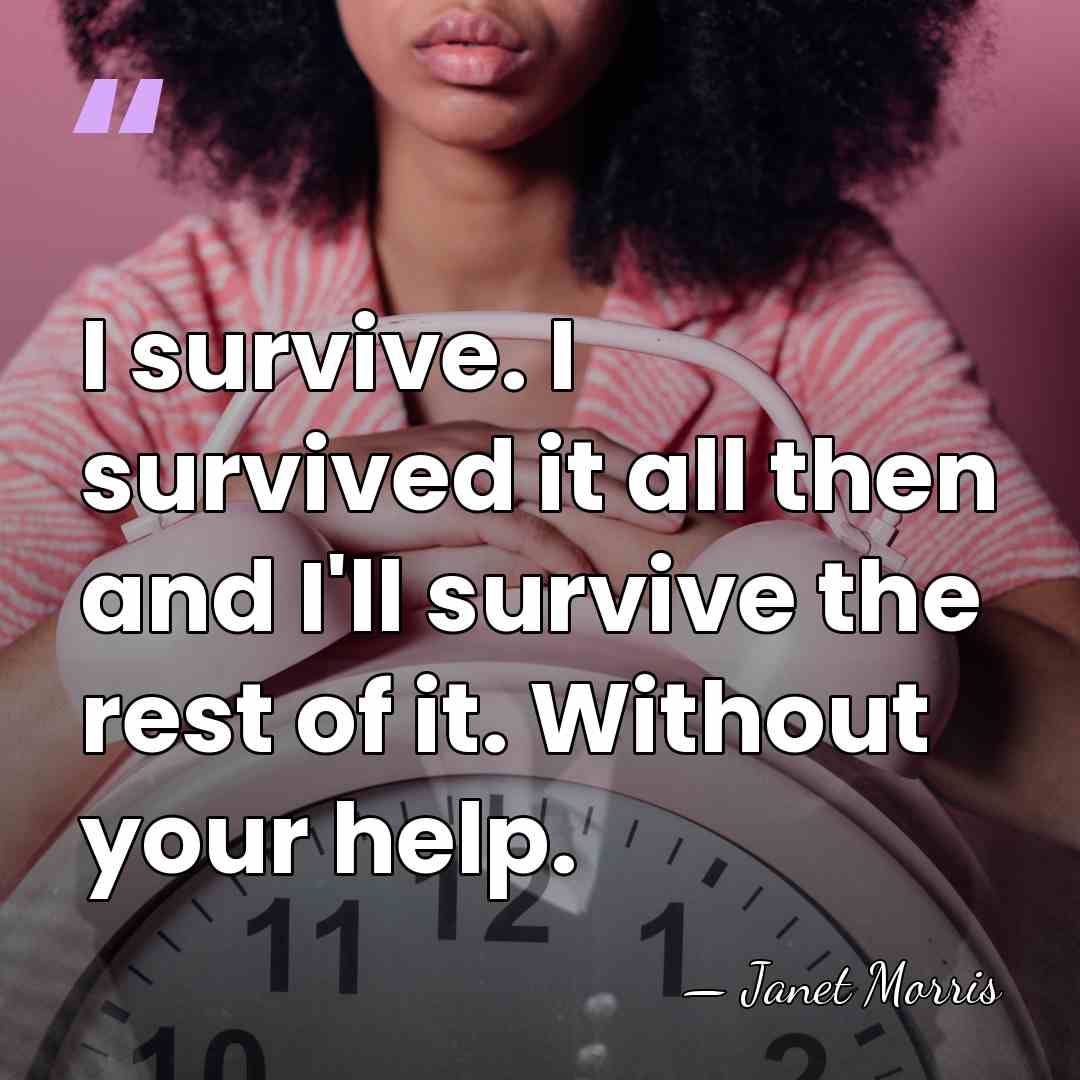 I survive. I survived it all then and I'll survive the rest&hellip; - Janet Morris