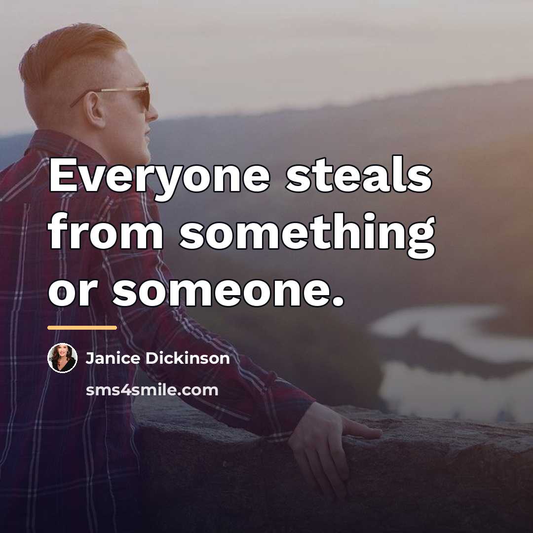 “Everyone steals from something or someone.…” quote by Janice Dickinson