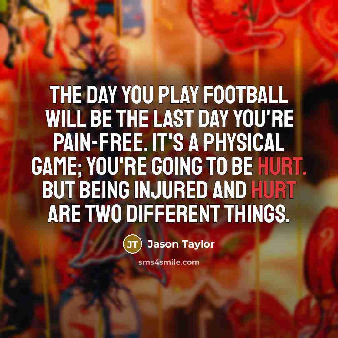 “The day you play football will be the last day…” quote by Jason Taylor