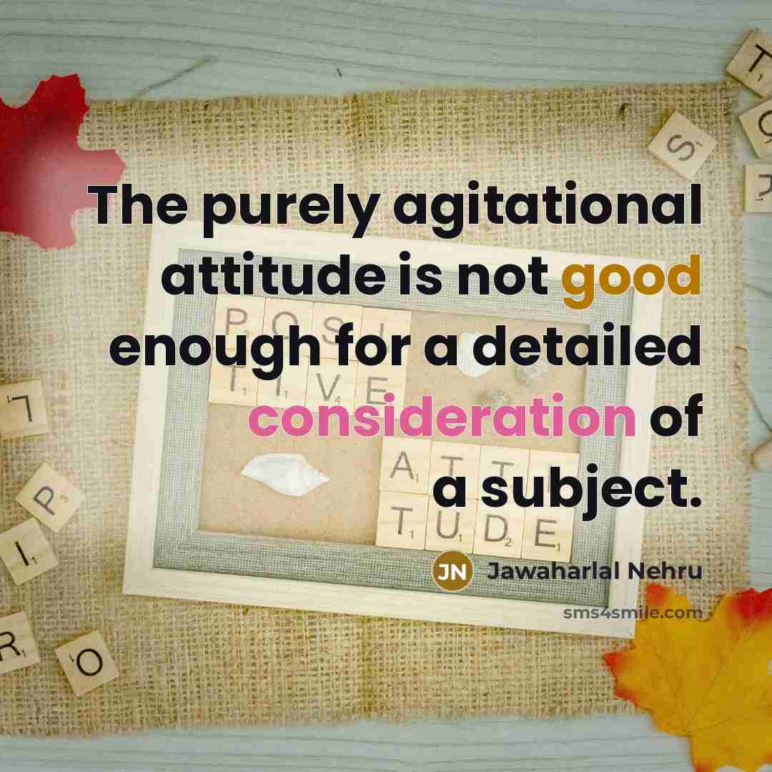“The purely agitational attitude is not good enough for a…” quote by Jawaharlal Nehru