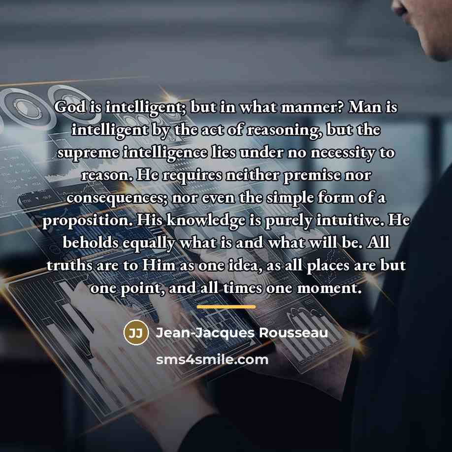“God is intelligent; but in what manner? Man is intelligent…” quote by Jean-Jacques Rousseau