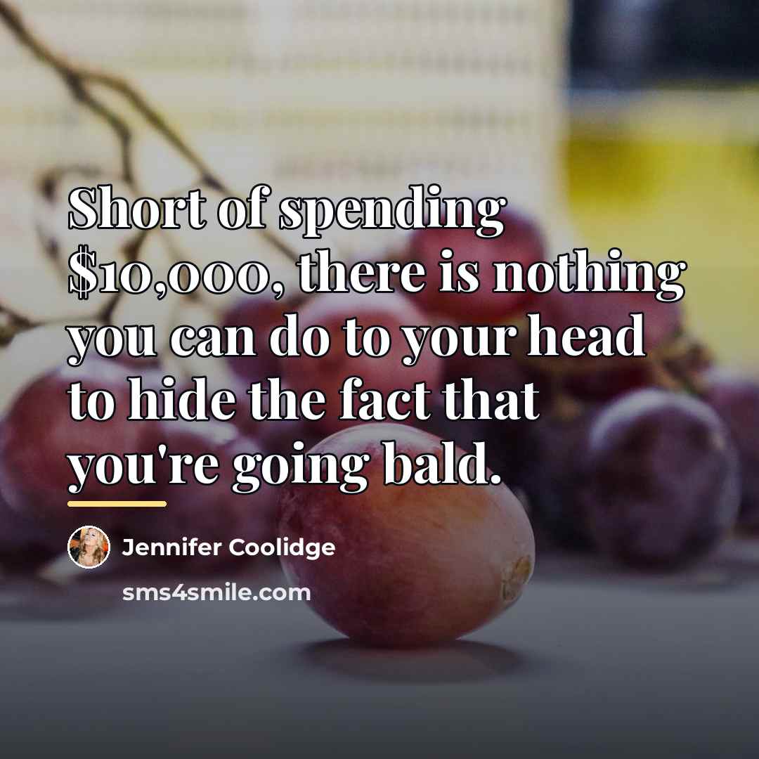 “Short of spending $10,000, there is nothing you can do…” quote by Jennifer Coolidge