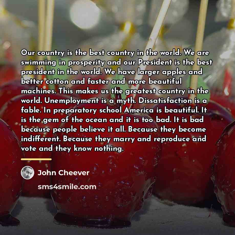 “Our country is the best country in the world. We…” quote by John Cheever