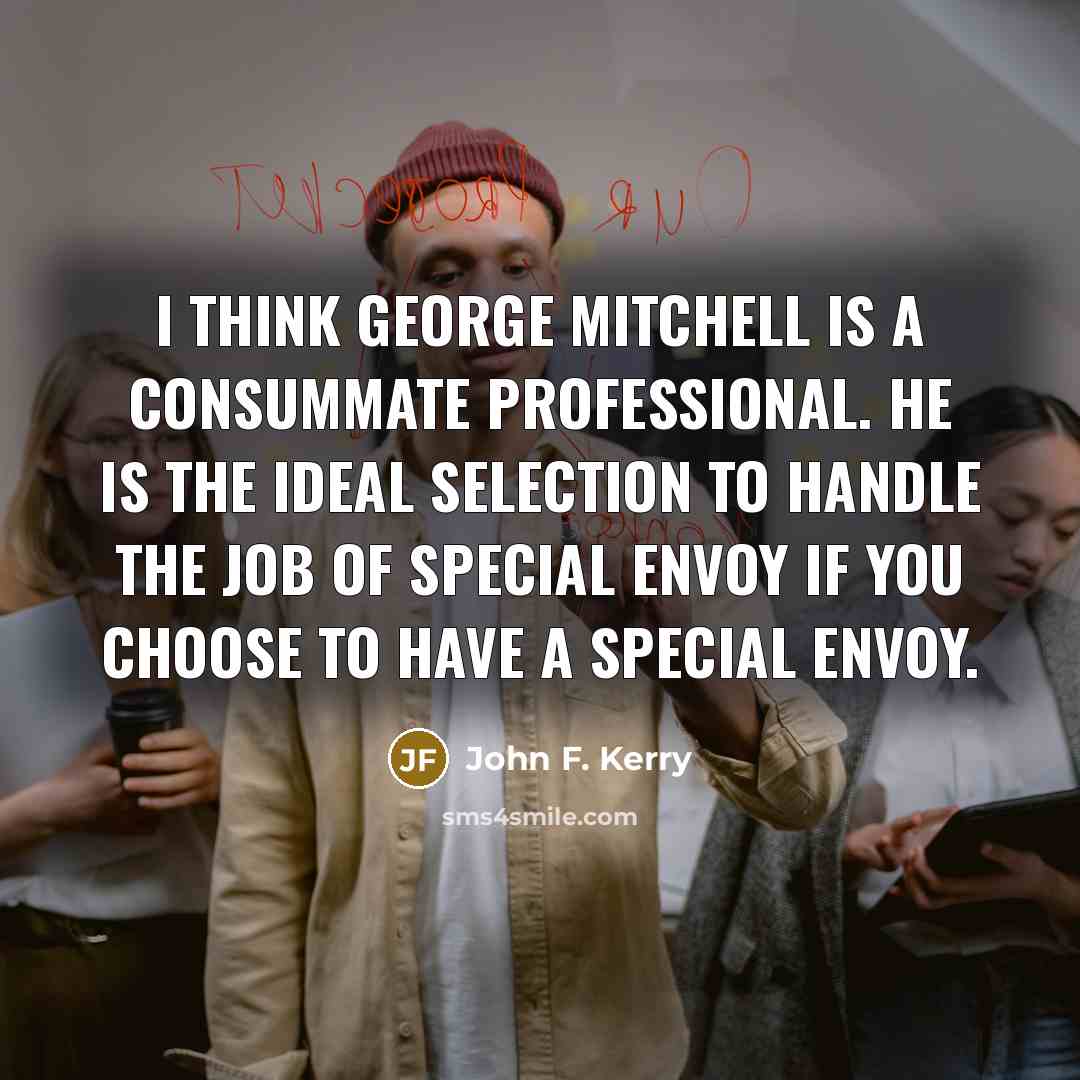 “I think George Mitchell is a consummate professional. He is…” quote by John F. Kerry