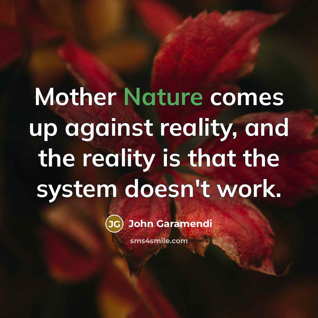 “Mother Nature comes up against reality, and the reality is…” quote by John Garamendi