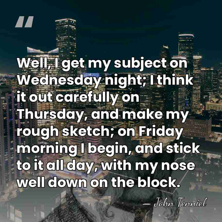 Well, I get my subject on Wednesday night; I think it out&hellip; - John Tenniel