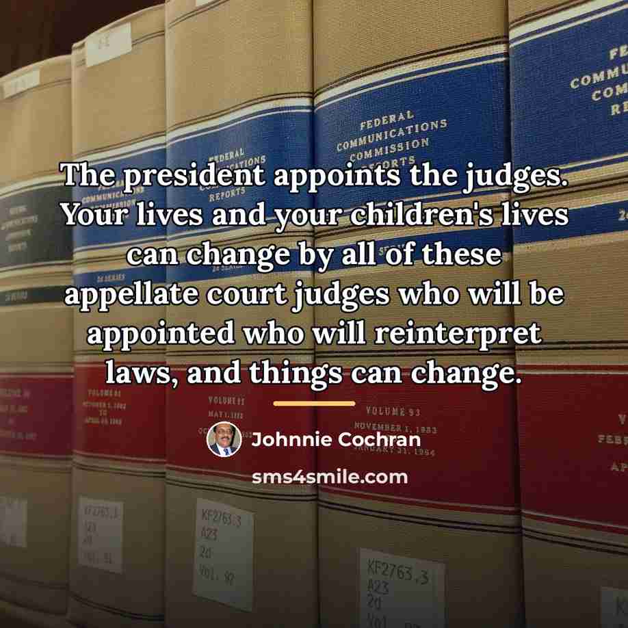 “The president appoints the judges. Your lives and your children's…” quote by Johnnie Cochran