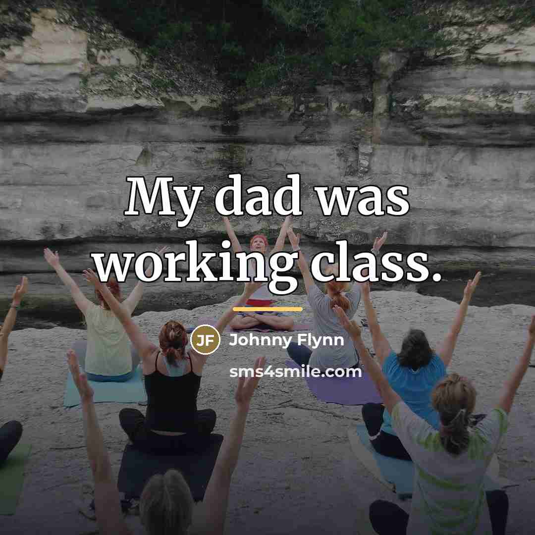 “My dad was working class.…” quote by Johnny Flynn