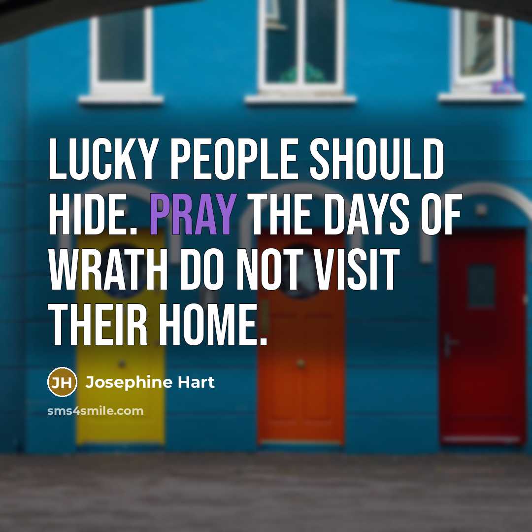 “Lucky people should hide. Pray the days of wrath do…” quote by Josephine Hart
