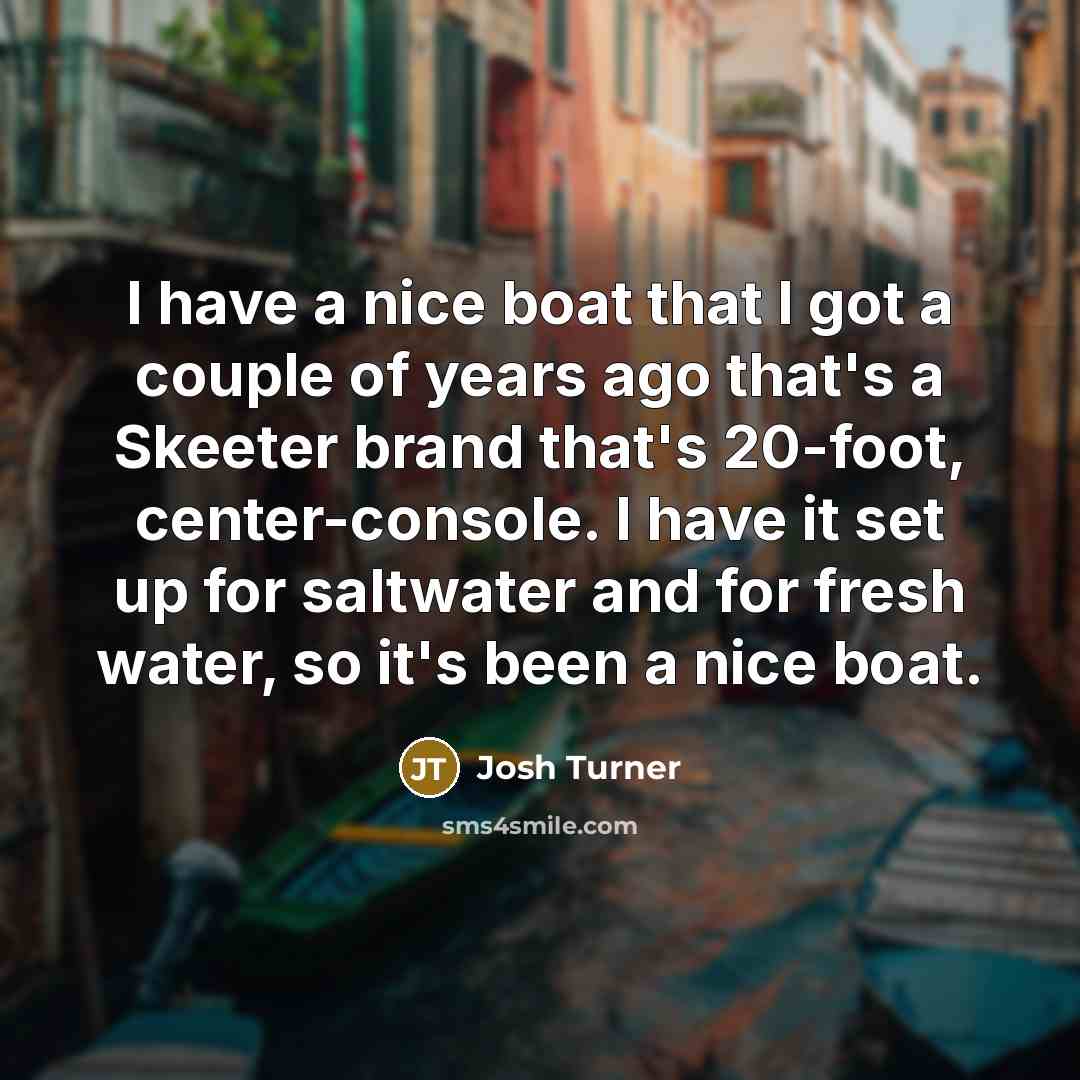 “I have a nice boat that I got a couple…” quote by Josh Turner