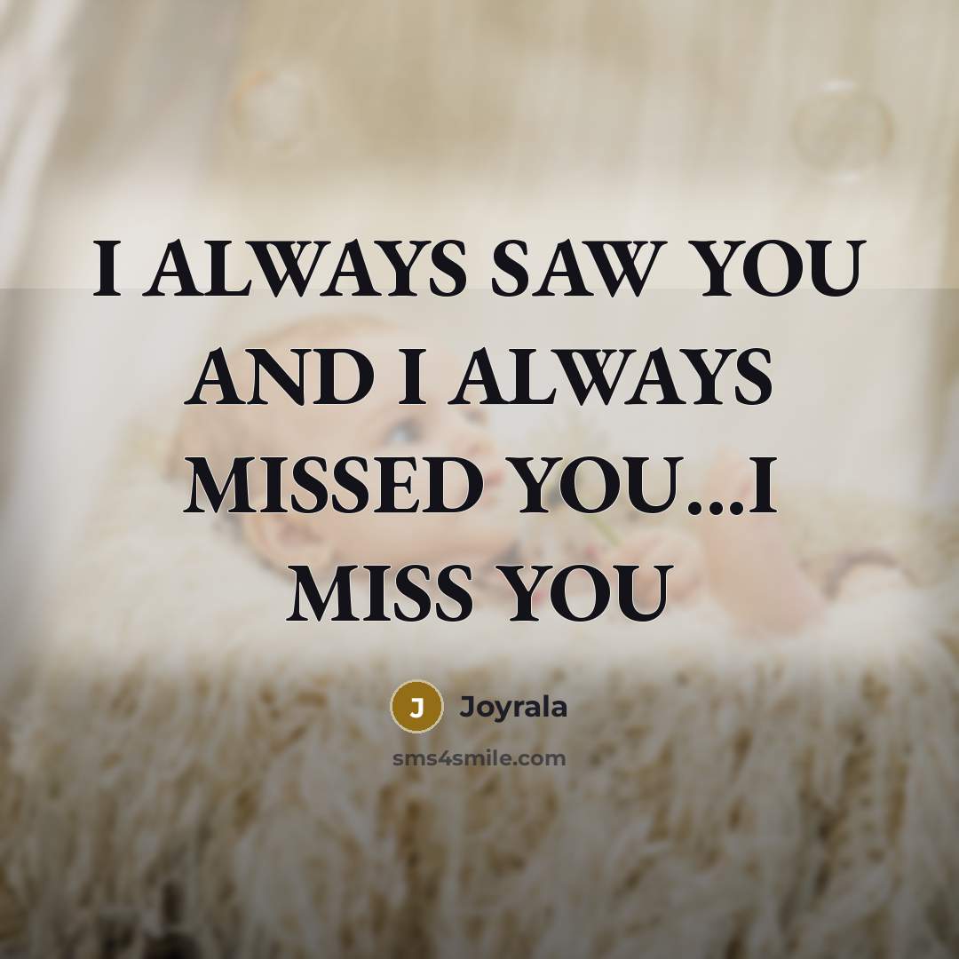 “I ALWAYS SAW YOU AND I ALWAYS MISSED YOU...I MISS…” quote by Joyrala