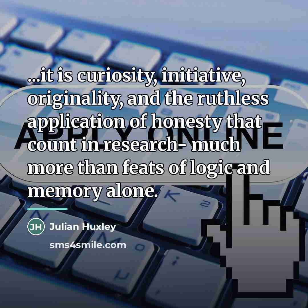 “...it is curiosity, initiative, originality, and the ruthless application of…” quote by Julian Huxley