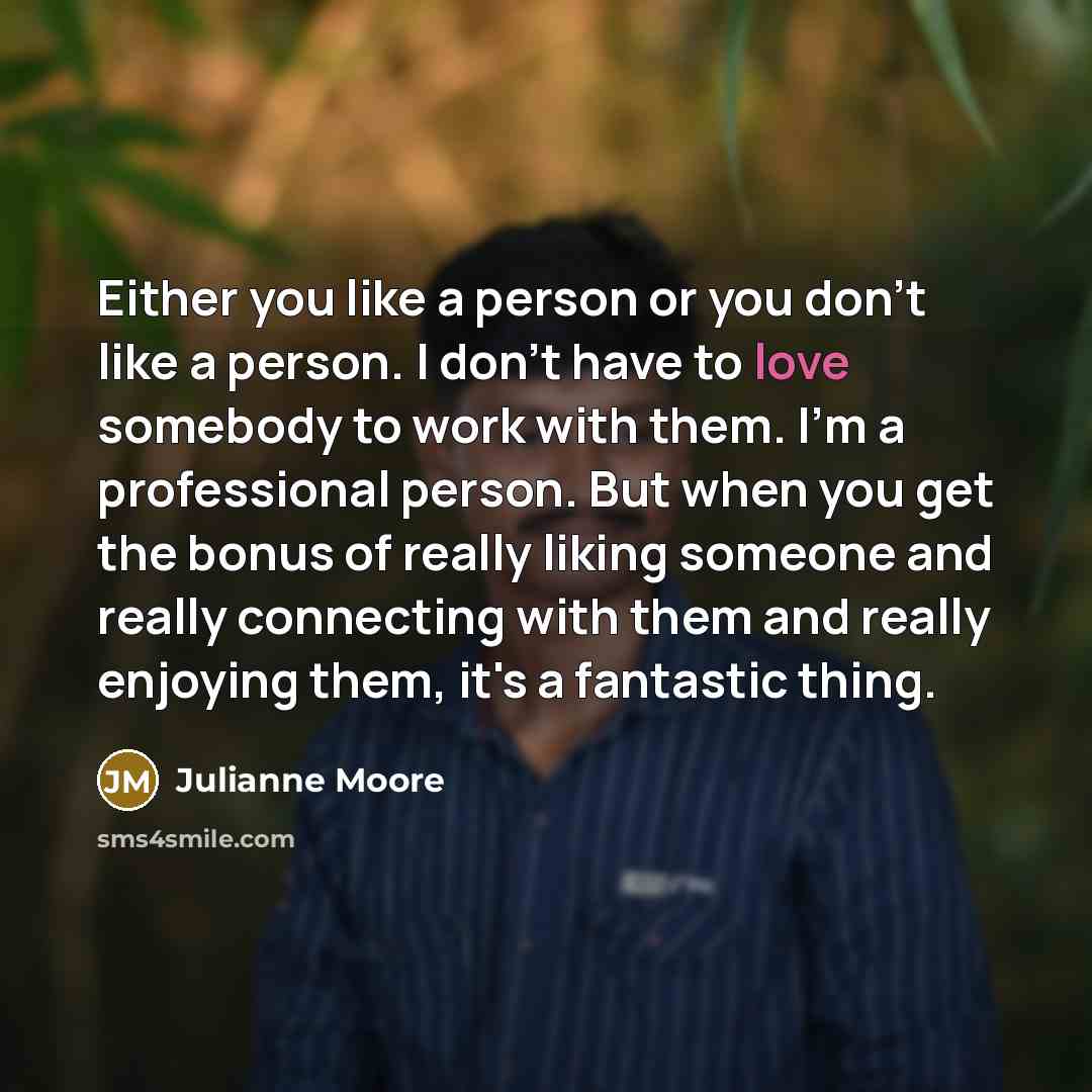 “Either you like a person or you don't like a…” quote by Julianne Moore