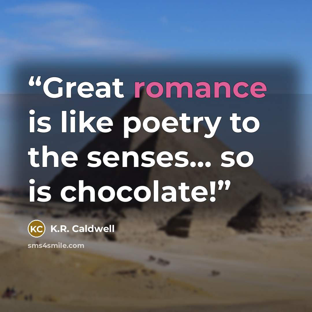 “Great romance is like poetry to the senses... so is chocolate!” quote by K.R. Caldwell