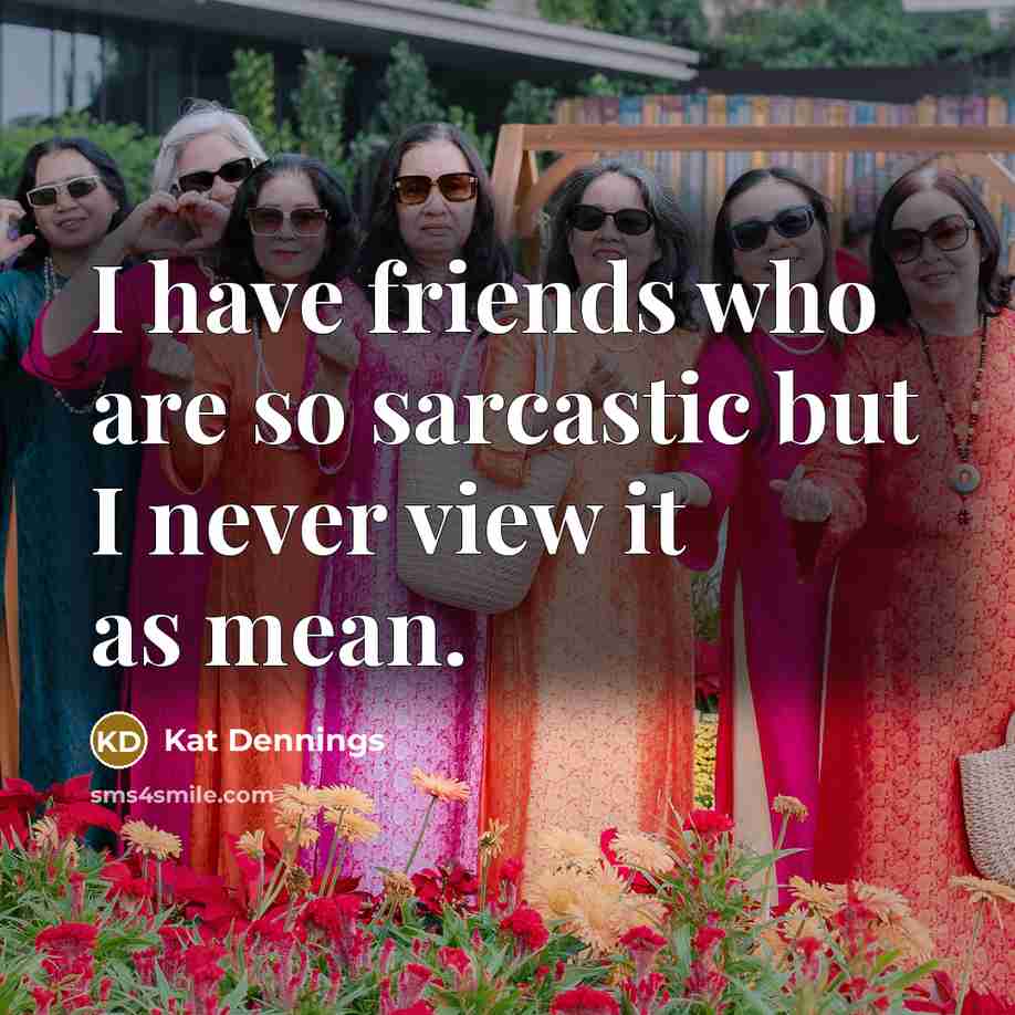 “I have friends who are so sarcastic but I never…” quote by Kat Dennings