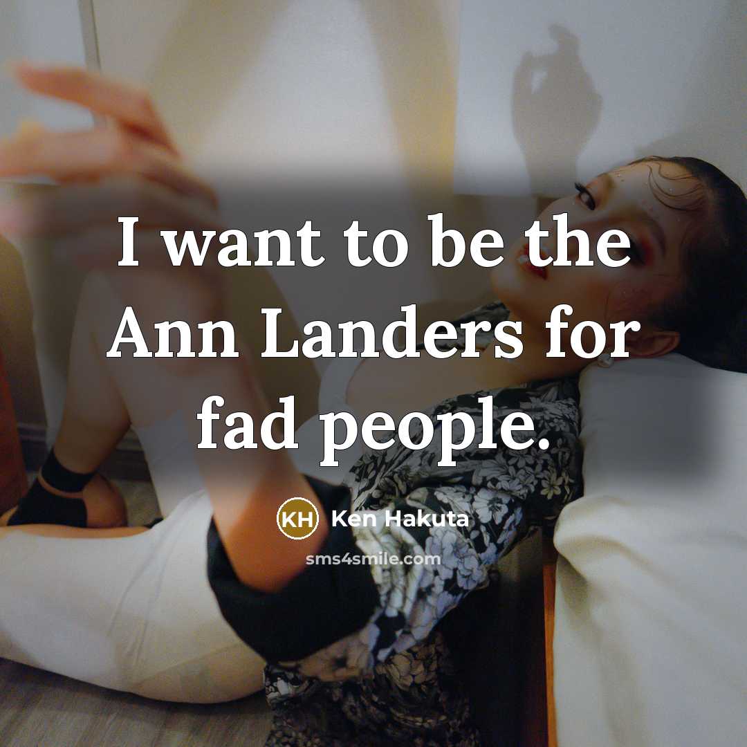 “I want to be the Ann Landers for fad people.…” quote by Ken Hakuta