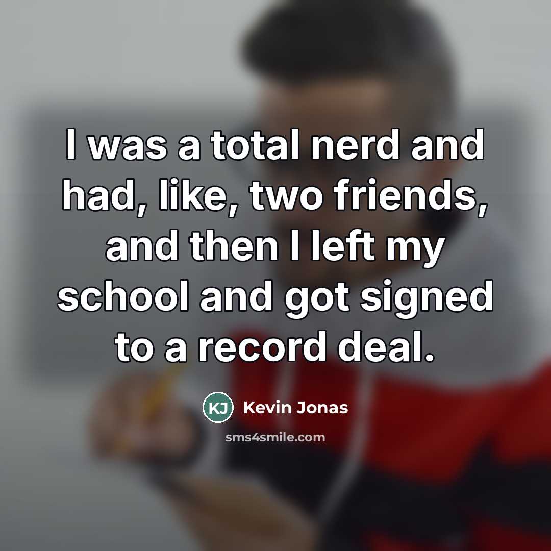 “I was a total nerd and had, like, two friends,…” quote by Kevin Jonas