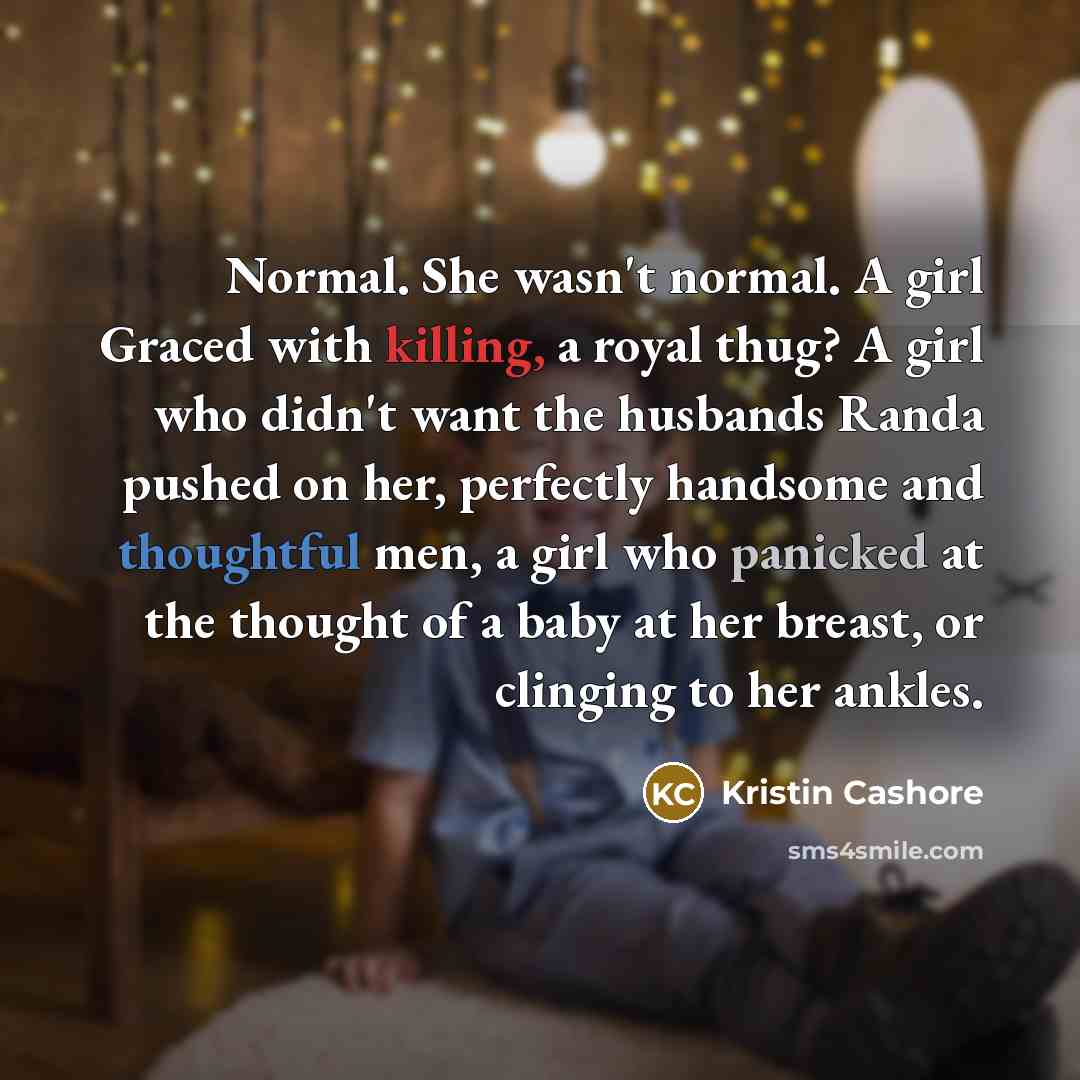 “Normal. She wasn't normal. A girl Graced with killing, a…” quote by Kristin Cashore