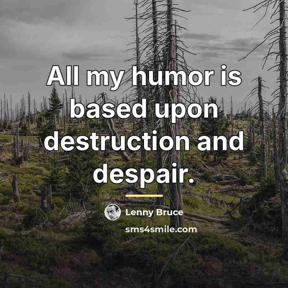 “All my humor is based upon destruction and despair.…” quote by Lenny Bruce