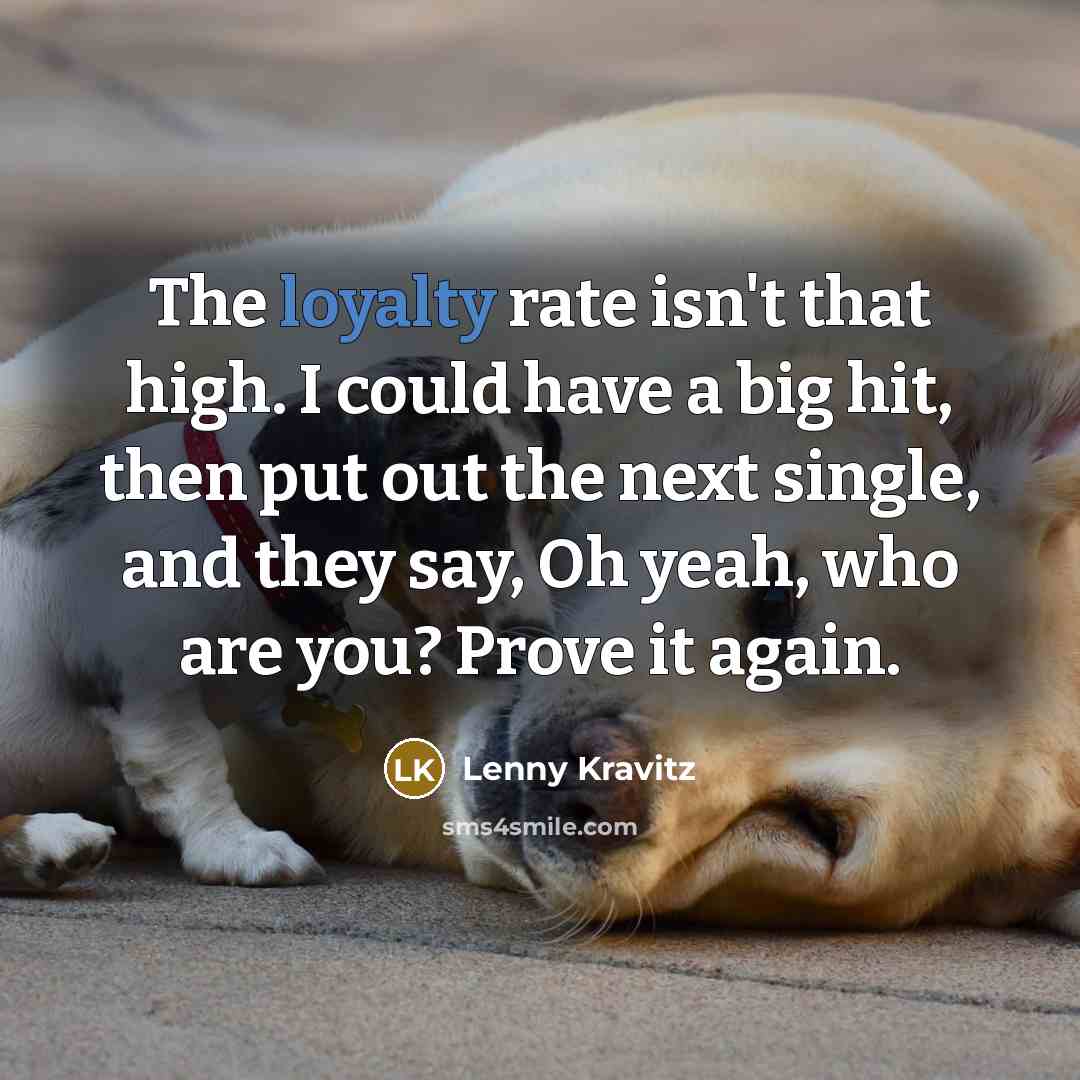 “The loyalty rate isn't that high. I could have a…” quote by Lenny Kravitz