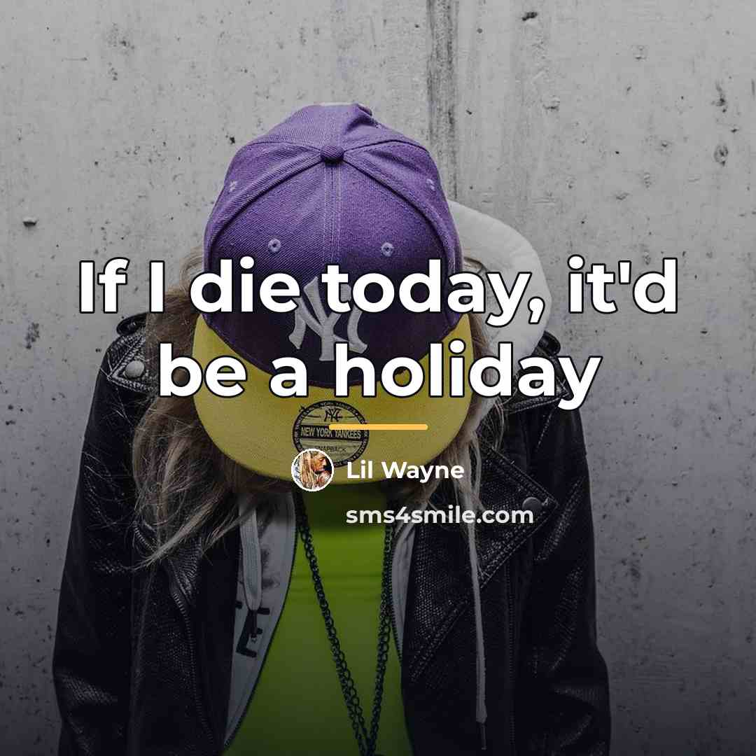 “If I die today, it'd be a holiday…” quote by Lil Wayne
