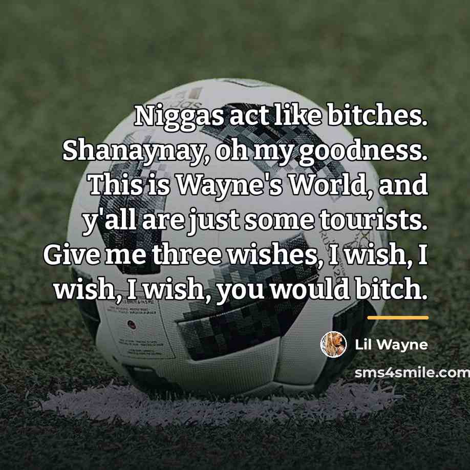 “Niggas act like bitches. Shanaynay, oh my goodness. This is…” quote by Lil Wayne