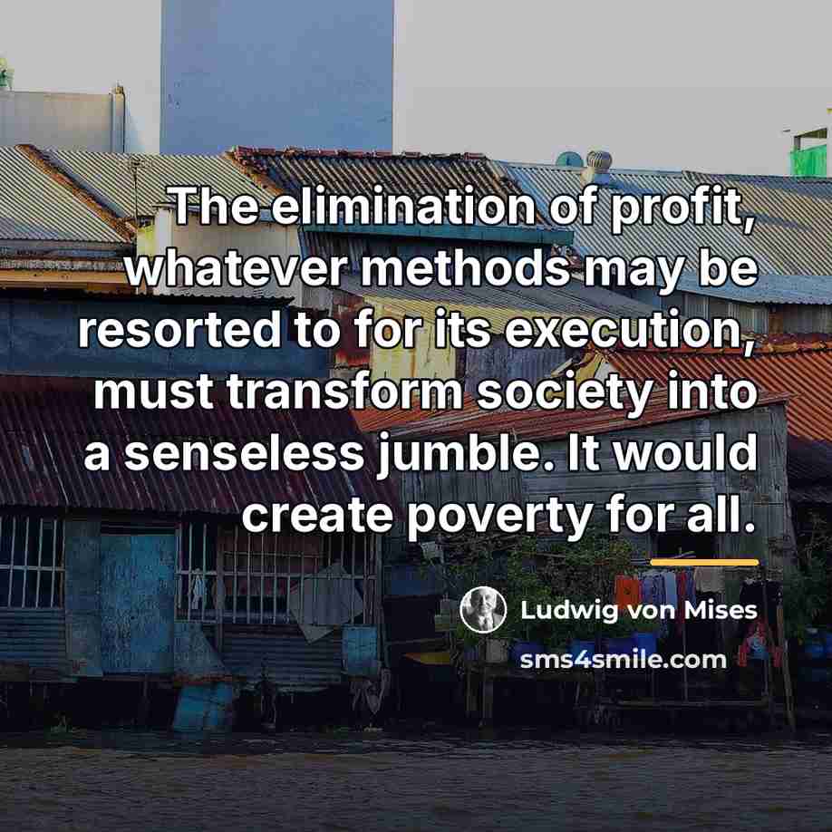 “The elimination of profit, whatever methods may be resorted to…” quote by Ludwig von Mises