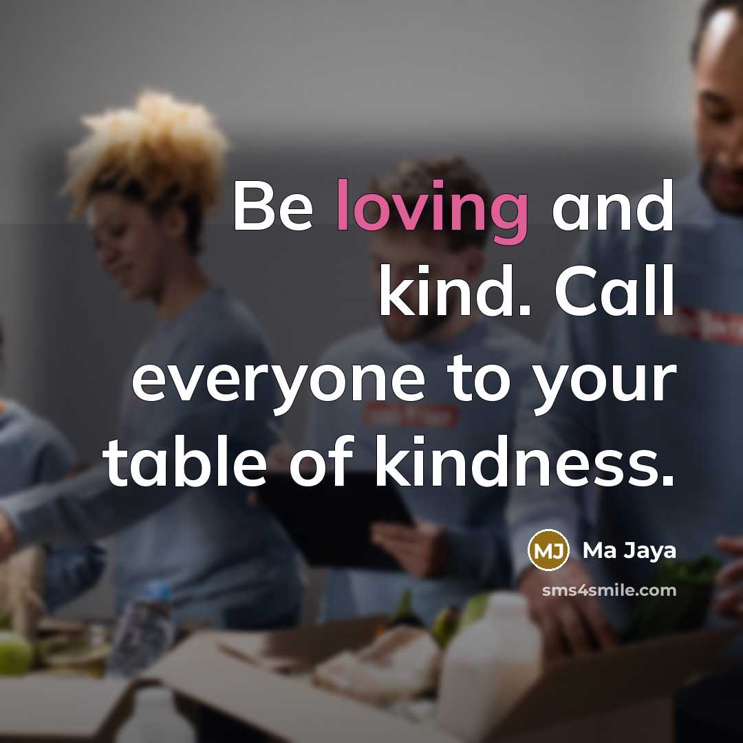 “Be loving and kind. Call everyone to your table of…” quote by Ma Jaya