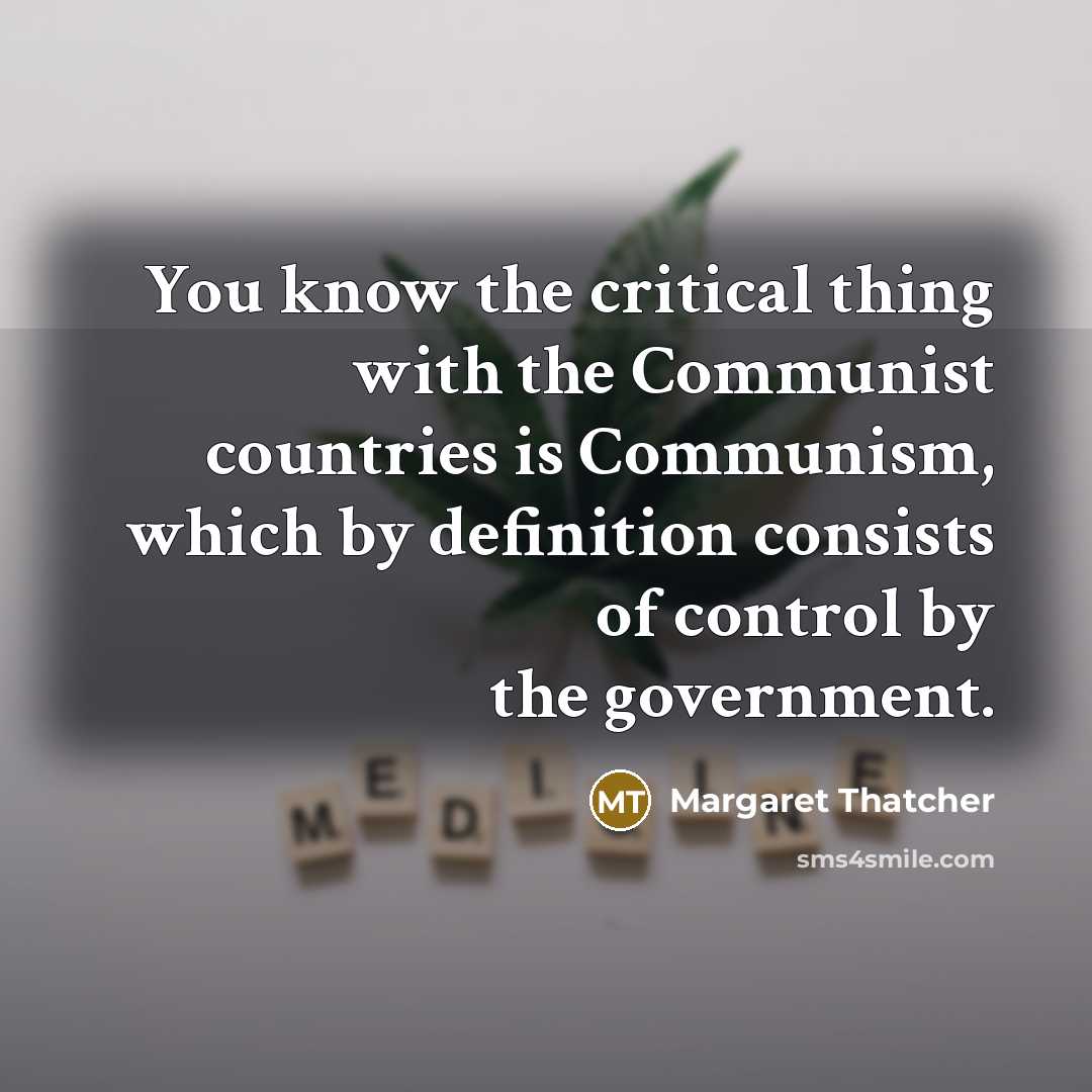 “You know the critical thing with the Communist countries is…” quote by Margaret Thatcher