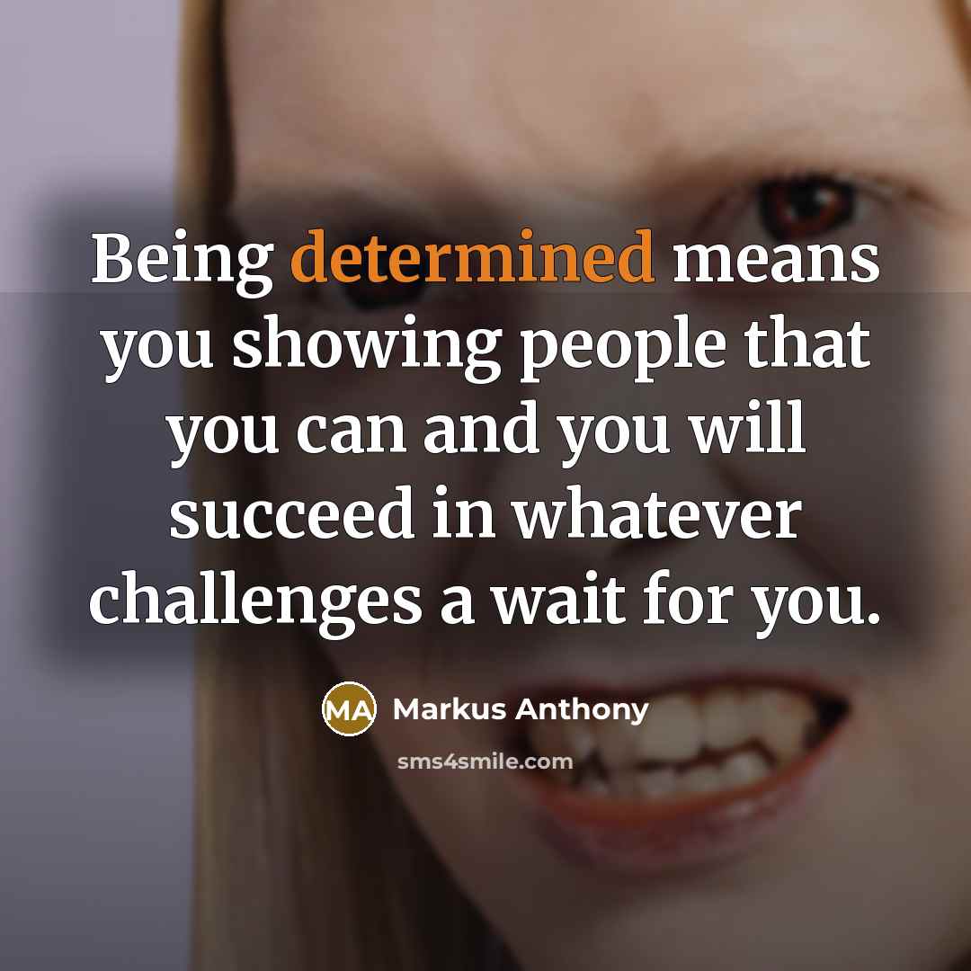 “Being determined means you showing people that you can and…” quote by Markus Anthony