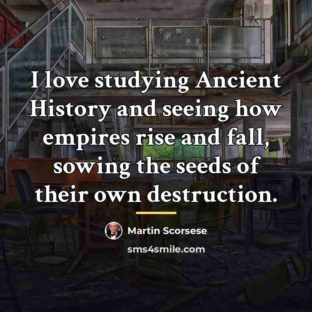 “I love studying Ancient History and seeing how empires rise…” quote by Martin Scorsese