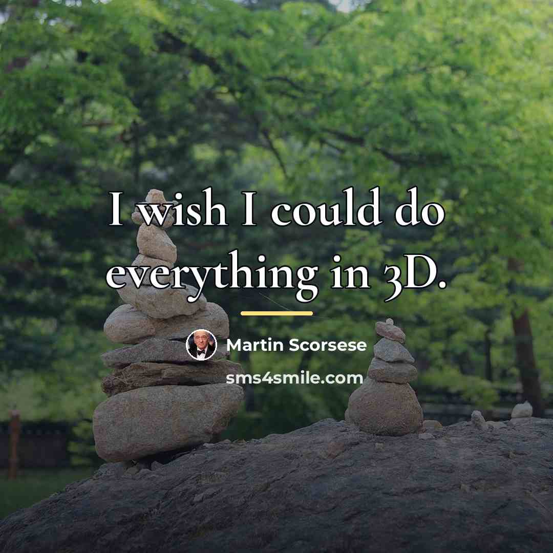 “I wish I could do everything in 3D.…” quote by Martin Scorsese
